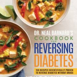 Dr. Neal Barnard's Cookbook for Reversing Diabetes: 150 Recipes Scientifically Proven to Reverse Diabetes Without Drugs - Neal Barnard