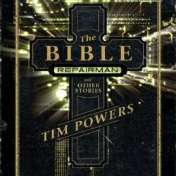 The Bible Repairman and Other Stories - Tim Powers