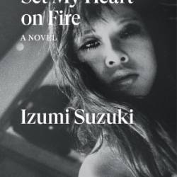 Set My Heart on Fire: A Novel - Izumi Suzuki