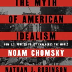 The Myth of American Idealism: How U.S. Foreign Policy Endangers the World - Noam Chomsky