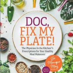 Doc, Fix My Plate!: The Physician In the Kitchen- Dr. Monique May