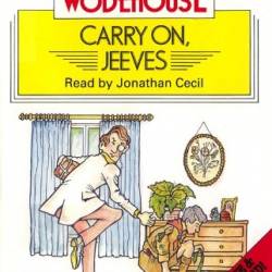 Carry On, Jeeves, The Inimitable Jeeves and Right Ho, Jeeves - THREE P.G. Wodehouse Classics! - Unabridged - [AUDIOBOOK]