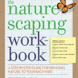 The Naturescaping Workbook - by-Step Guide for Bringing Nature to Your Backyard - -