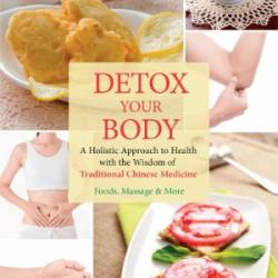 Detox Your Body: A Holistic Approach to Health With the Wisdom of Traditional Chinese Medicine Foods, Massage & More - Zhao, Yingpan