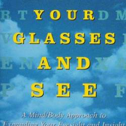 Take Off Your Glasses and See: A Mind/Body Approach to Expanding Your Eyesight and Insight - Liberman, Jacob
