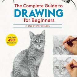 Complete Guide to Drawing for Beginners: 21 Step-by-Step Lessons - Over 450 illust...