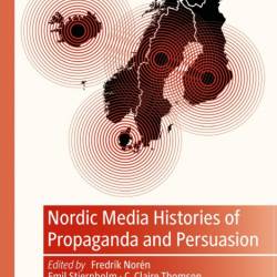 Nordic Media Histories of Propaganda and Persuasion - Fredrik Nor&#233;n (Editor), Emil...