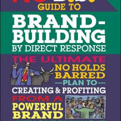 No B.S. Guide to Brand-Building by Direct Response: The Ultimate No Holds Barred P...