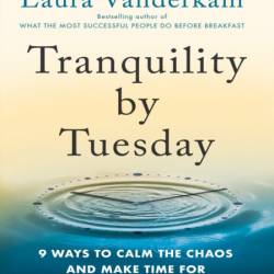 Tranquility by Tuesday: 9 Ways to Calm the Chaos and Make Time for What Matters - ...