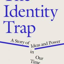 The Identity Trap: A Story of Ideas and Power in Our Time - Yascha Mounk