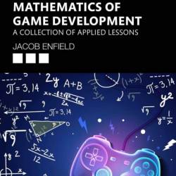 Mathematics of Game Development: A Collection of Applied Lessons - Jacob Enfield