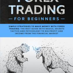 The Advanced Forex Trading Guide: Follow the Best Beginner Forex Trading Guide for Making Money Today! You'll Learn Secret Forex Market Strategies to the Fundamental Basics of Being a Currency Trader! - Neil Sharp