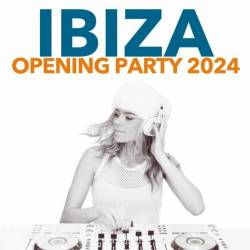 Ibiza Opening Party 2024 (2024) - Dance, Club, Electronic, House