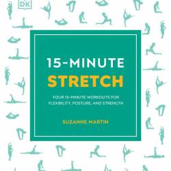 15-Minute Stretch: Four 15-Minute Workouts For Flexibility