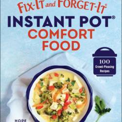 Fix-It and Forget-It Instant Pot Comfort Food: 100 Crowd-Pleasing Recipes - Hope Comerford (Editor)