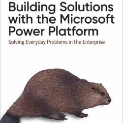 Building Solutions with the Microsoft Power Platform: Solving Everyday Problems in the Enterprise - Jason Rivera