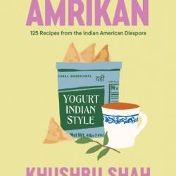 Amrikan: 125 Recipes from the Indian American Diaspora - Khushbu Shah