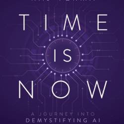 Time is Now: A Journey Into Demystifying AI - Raj Verma