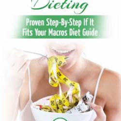 IIFYM & Flexible Dieting: The Ultimate Beginner's Flexible Calorie Counting Diet Guide To Eat All The Foods You Love, If It Fits Your Macros And Still Build Muscle, Burn Fat And Lose Weight - Jennifer Louissa