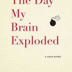 The Day My Brain Exploded: A True Story - Ashok Rajamani