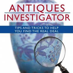 Antiques Investigator, Tips And Tricks To Help You Find The Real Deal