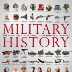 Military History: The Definitive Visual Guide to the Objects of Warfare - DK