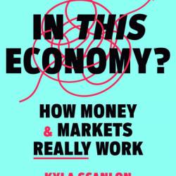 In This Economy?: How Money & Markets Really Work - Kyla Scanlon