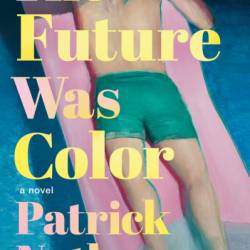 The Future Was Color: A Novel - Patrick Nathan