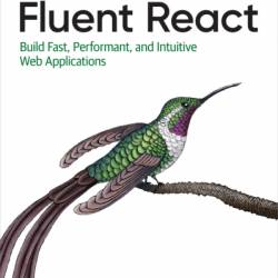 Fluent React: Build Fast, Performant, and Intuitive Web Applications - Tejas Kumar