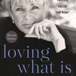 Loving What Is, Revised Edition: Four Questions That Can Change Your Life; The Revolutionary Process Called "The Work" - Byron Katie