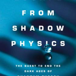 Escape from Shadow Physics: The Quest to End the Dark Ages of Quantum Theory - Adam Forrest Kay