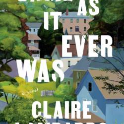 Same As It Ever Was: A Novel - Claire Lombardo