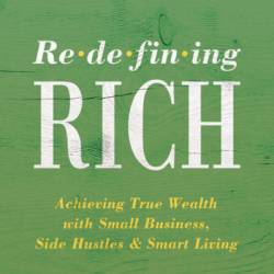 Redefining Rich: Achieving True Wealth with Small Business, Side Hustles, and Smart Living - Shannon Hayes