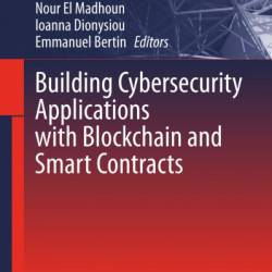 Building Cybersecurity Applications with Blockchain and Smart Contracts - Nour El Madhoun