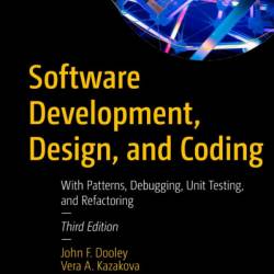 Software Development, Design, and Coding: With Patterns, Debugging, Unit Testing, and Refactoring - John F. Dooley