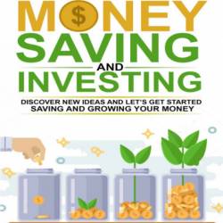Beginners Money, Saving and Investing: Discover Effective, New Idea And Let's Get Started Saving And Growing Your Money, Secure Your Future, Personal Finance, Save, Invest, Capital, Introduction - Emil Collins