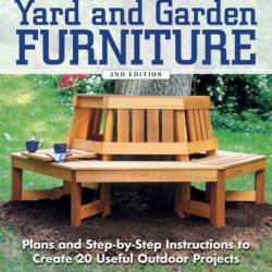 Yard and Garden Furniture, : Plans & Step-by-Step Instructions to Create 20 Useful Outdoor Projects - Bill Hylton