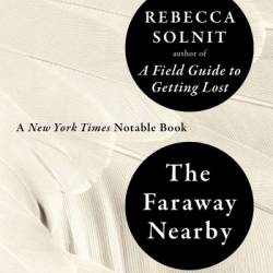 The Faraway Nearby - Rebecca Solnit