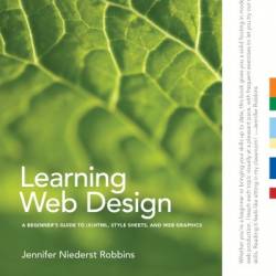 Learning Web Design: A Beginner's Guide to HTML, CSS, JavaScript, and Web Graphics - Jennifer Robbins