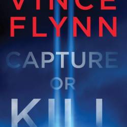 Capture or Kill: A Mitch Rapp Novel by Don Bentley - Vince Flynn