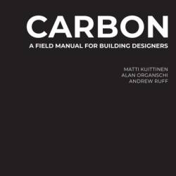 Carbon: A Field Manual for Building Designers - Matti Kuittinen