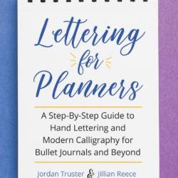 Lettering for Planners: A Step-By-Step Guide to Hand Lettering and Modern Calligraphy for Bullet Journals and Beyond - Jillian Reece