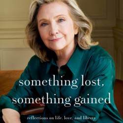 Something Lost, Something Gained: Reflections on Life, Love, and Liberty - Hillary Rodham Clinton