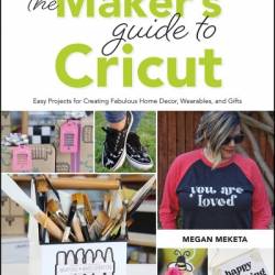 Beginner's Guide to Cricut Maker 3: A Comprehensive Step-by-Step Guide to Using the Maker 3 for a Profitable Business - Megan Meketa