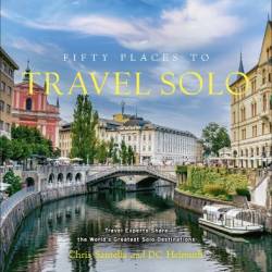 Fifty Places to Travel Solo: Travel Experts Share the World's Greatest Solo Destinations - Santella