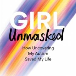 Girl Unmasked: The Sunday Times Bestseller: How Uncovering My Autism Saved My Life - Emily Katy