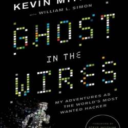 Ghost in the Wires: My Adventures as the World's Most Wanted Hacker - Kevin Mitnick