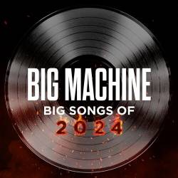 Big Machine Big Songs Of 2024 (2024) - Country