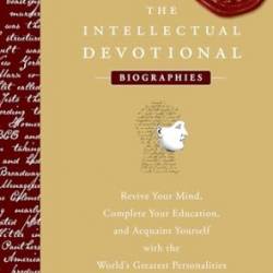 The Intellectual Devotional Biographies: Revive Your Mind, Complete Your Education, and Acquaint Yourself with the World's Greatest Personalities - Kidder