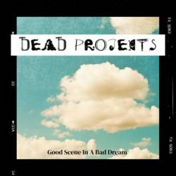 Dead Projects - Good Scene in a Bad Dream (2025)